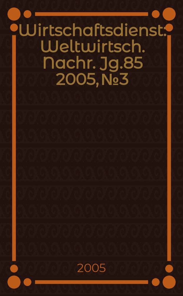Wirtschaftsdienst : Weltwirtsch. Nachr. Jg.85 2005, №3