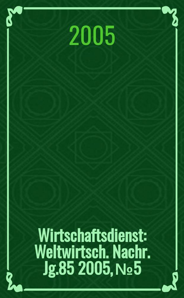 Wirtschaftsdienst : Weltwirtsch. Nachr. Jg.85 2005, №5