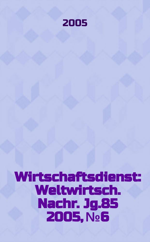 Wirtschaftsdienst : Weltwirtsch. Nachr. Jg.85 2005, №6