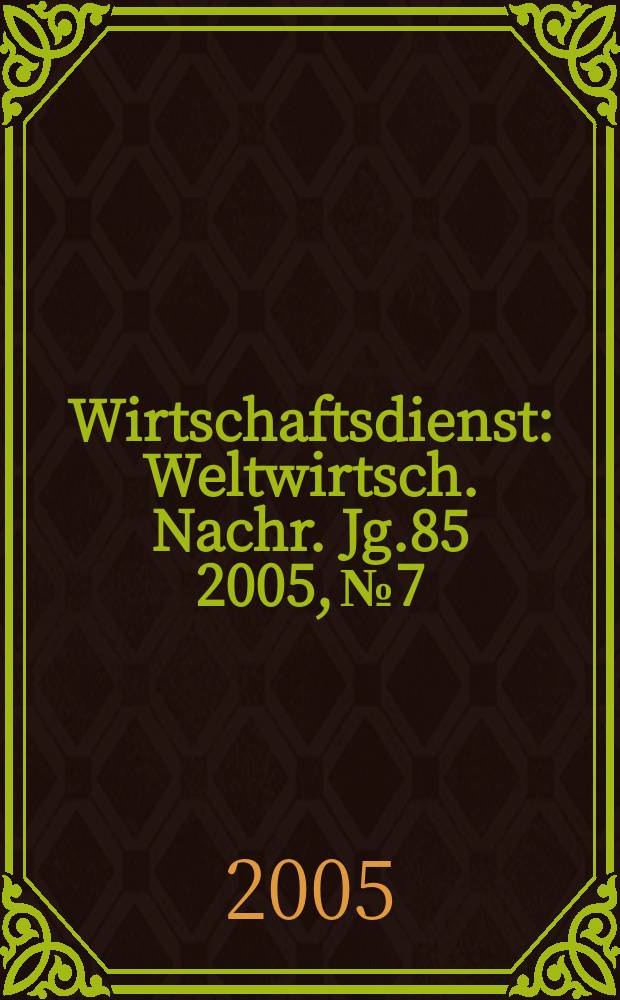 Wirtschaftsdienst : Weltwirtsch. Nachr. Jg.85 2005, №7