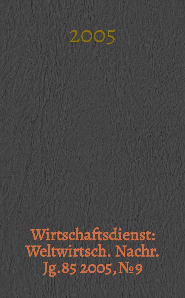 Wirtschaftsdienst : Weltwirtsch. Nachr. Jg.85 2005, №9