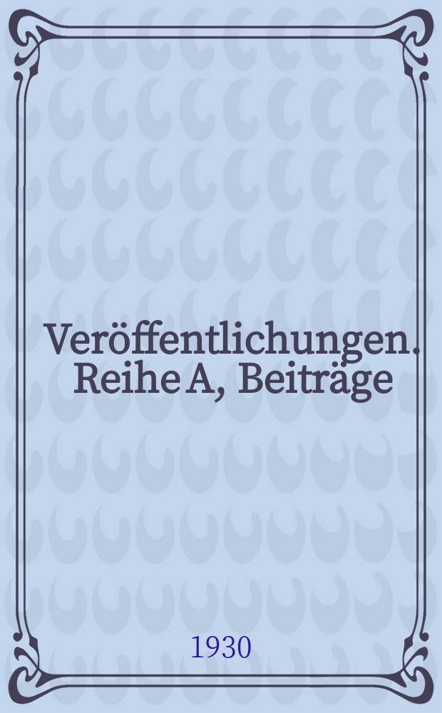 Veröffentlichungen. Reihe A, Beiträge