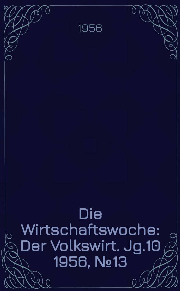 Die Wirtschaftswoche : Der Volkswirt. Jg.10 1956, №13