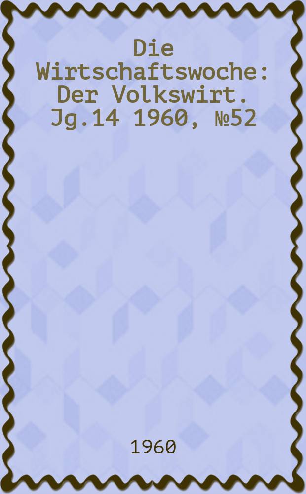 Die Wirtschaftswoche : Der Volkswirt. Jg.14 1960, №52/53 : Konflikte der Wirtschaftspolitik in Ringen um Gleichgewicht