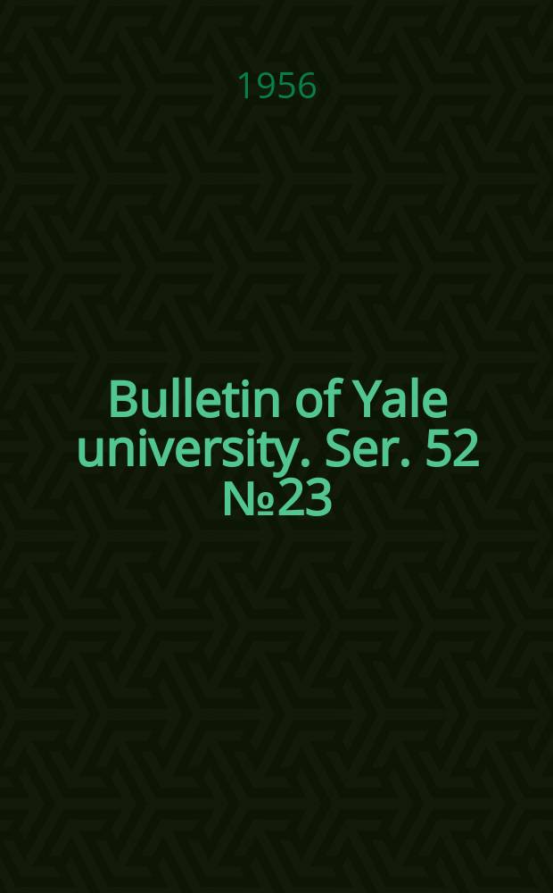 Bulletin of Yale university. Ser. 52 № 23