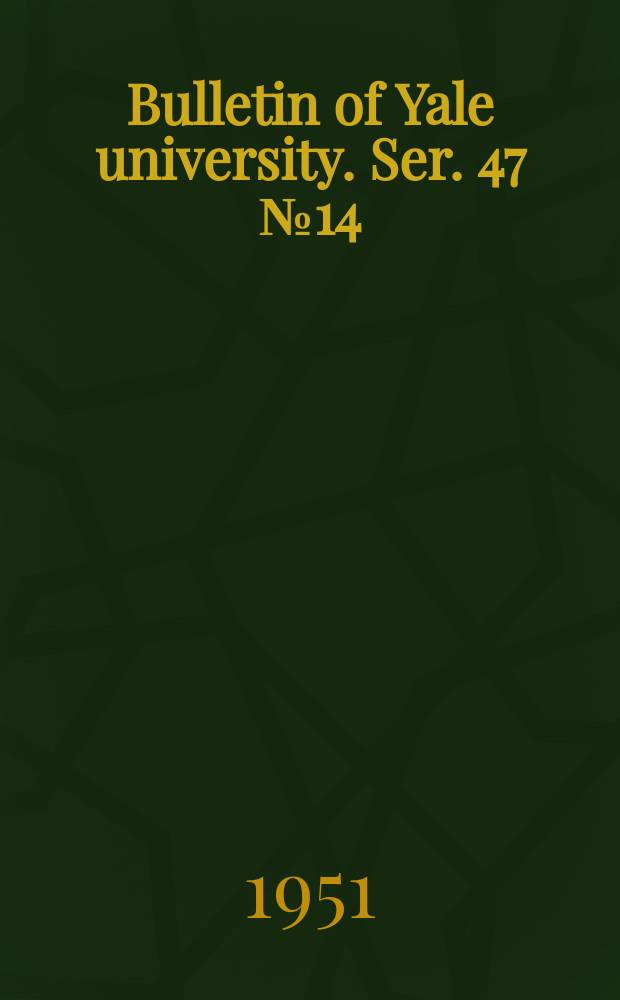 Bulletin of Yale university. Ser. 47 № 14