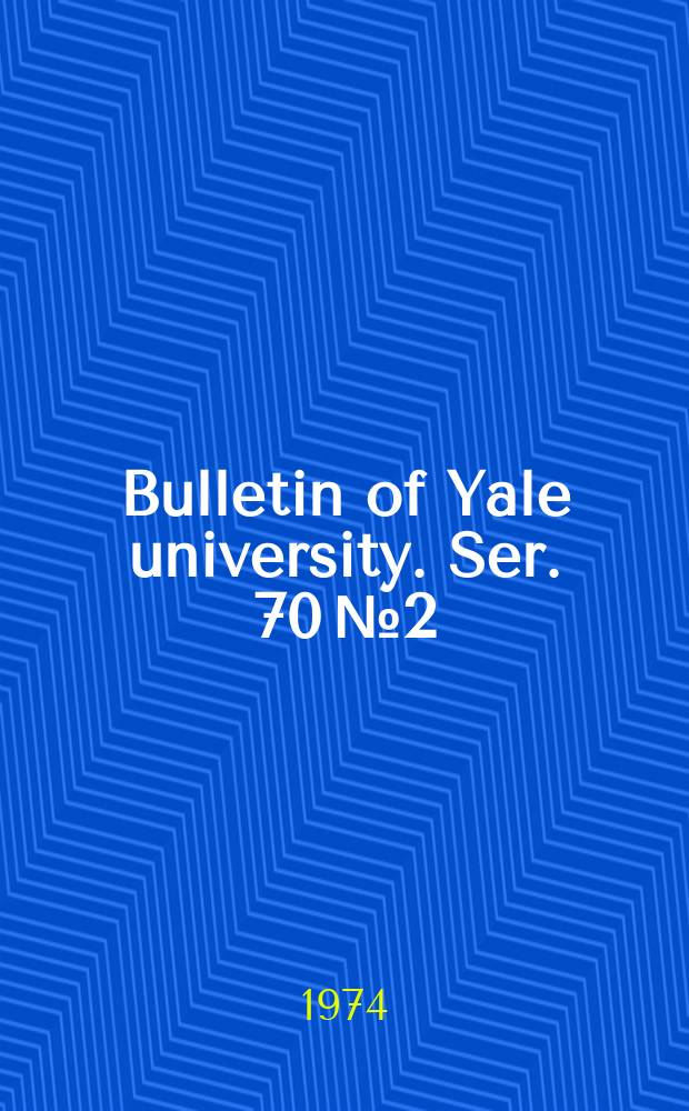 Bulletin of Yale university. Ser. 70 № 2