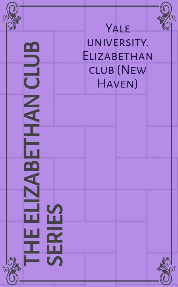 The Elizabethan club series : Publ. fro Elizabethan club of Yale univ