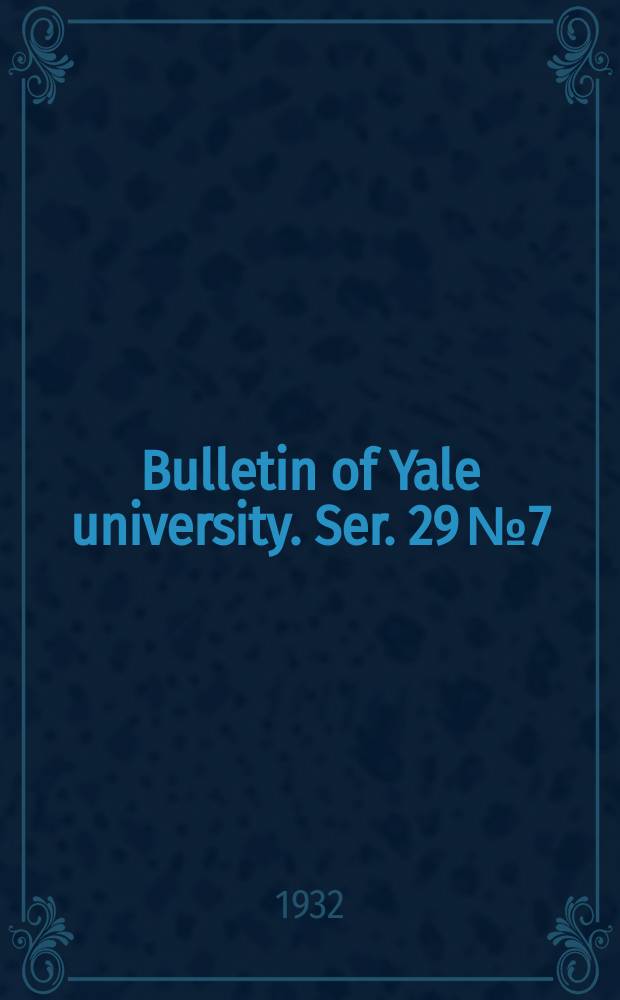 Bulletin of Yale university. Ser. 29 № 7