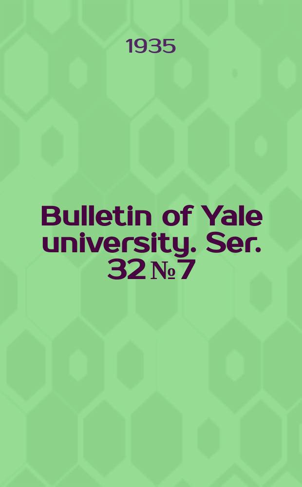 Bulletin of Yale university. Ser. 32 № 7