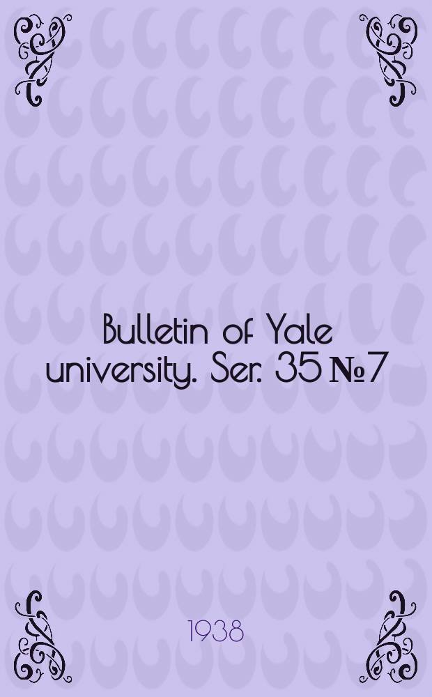 Bulletin of Yale university. Ser. 35 № 7