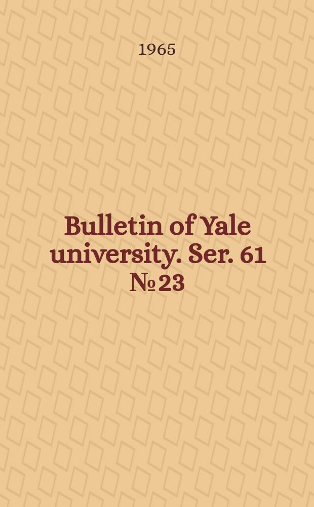 Bulletin of Yale university. Ser. 61 № 23