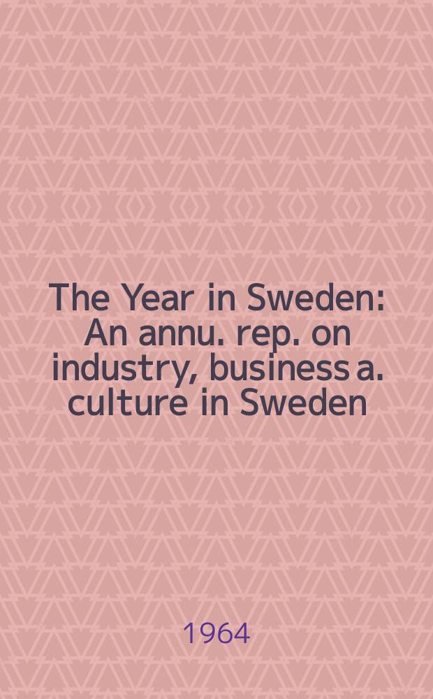 The Year in Sweden : An annu. rep. on industry, business a. culture in Sweden