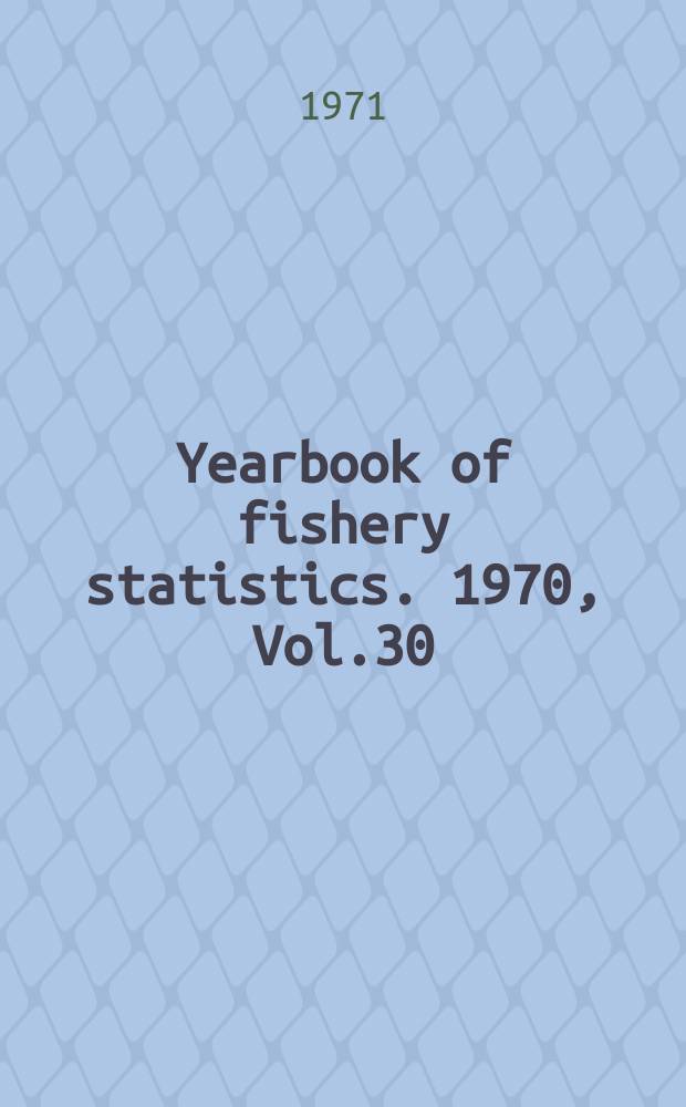Yearbook of fishery statistics. 1970, Vol.30 : Catches and landings