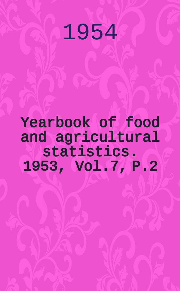 Yearbook of food and agricultural statistics. 1953, Vol.7, P.2 : Trade