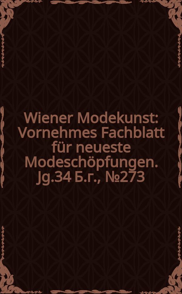 Wiener Modekunst : Vornehmes Fachblatt für neueste Modeschöpfungen. Jg.34 Б.г., №273
