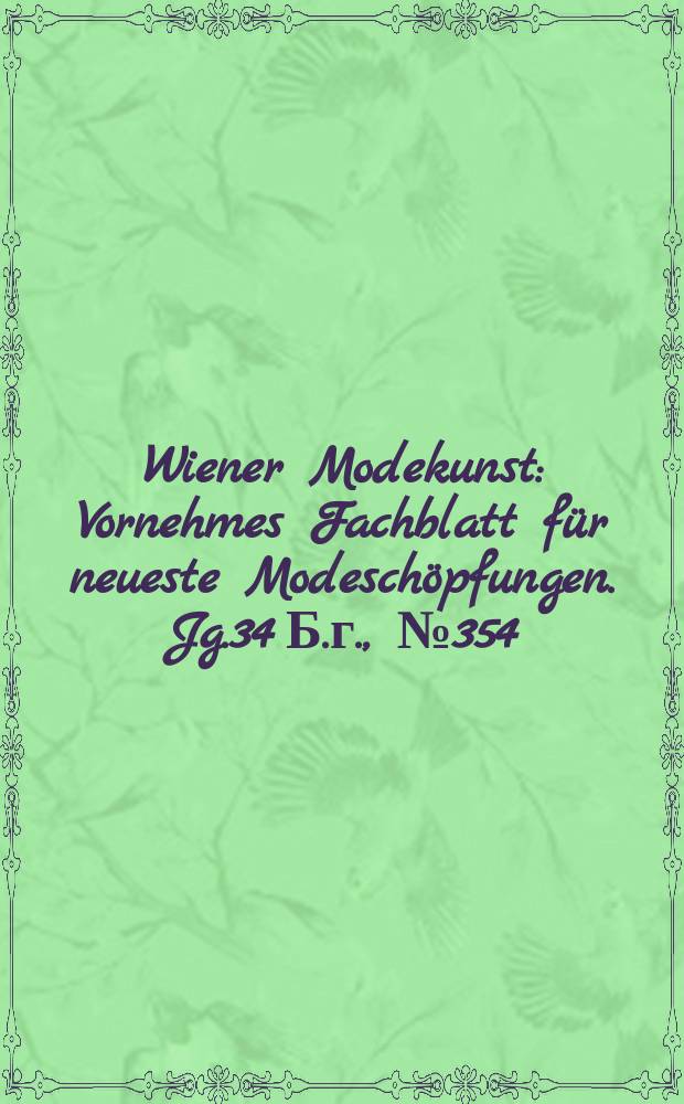 Wiener Modekunst : Vornehmes Fachblatt für neueste Modeschöpfungen. Jg.34 Б.г., №354