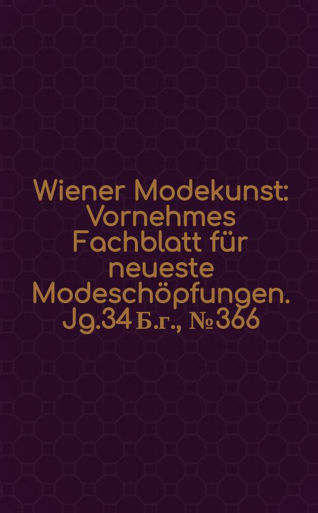 Wiener Modekunst : Vornehmes Fachblatt für neueste Modeschöpfungen. Jg.34 Б.г., №366
