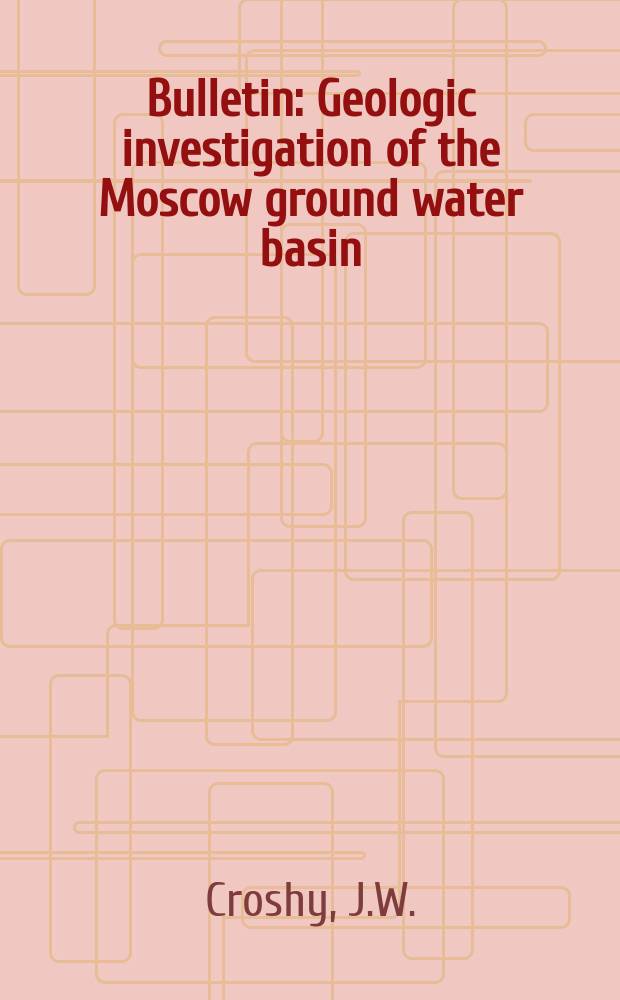 Bulletin : Geologic investigation of the Moscow ground water basin