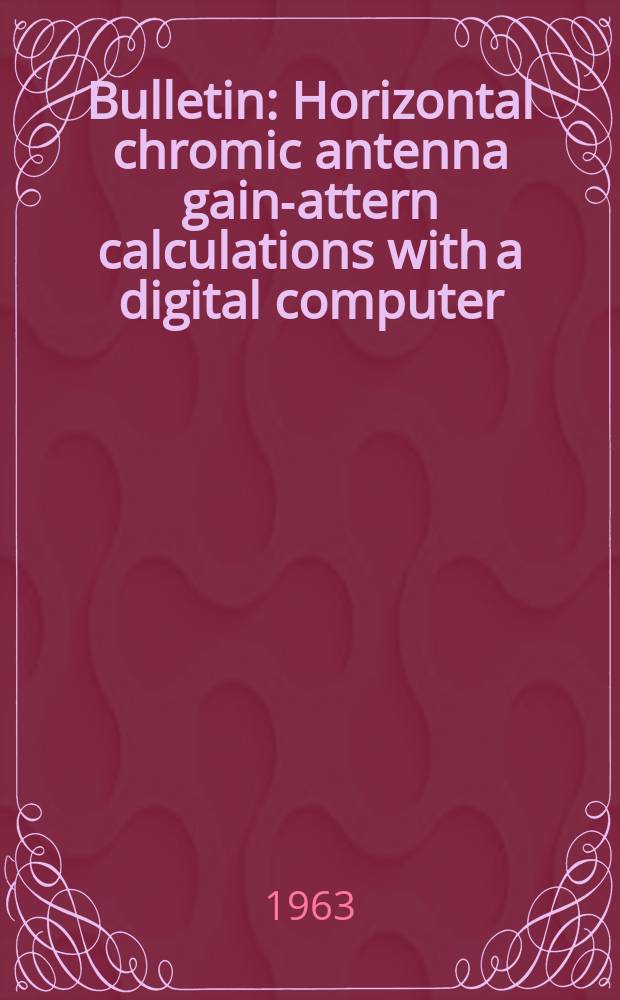 Bulletin : Horizontal chromic antenna gain -pattern calculations with a digital computer
