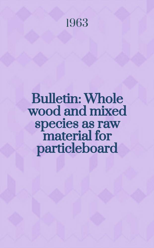 Bulletin : Whole wood and mixed species as raw material for particleboard