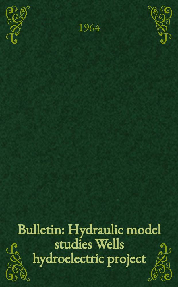 Bulletin : Hydraulic model studies Wells hydroelectric project