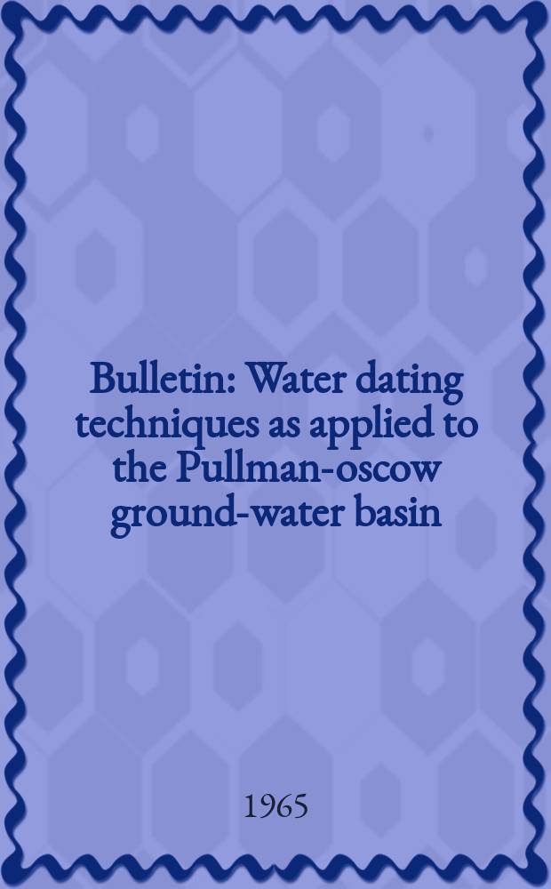 Bulletin : Water dating techniques as applied to the Pullman -Moscow ground-water basin