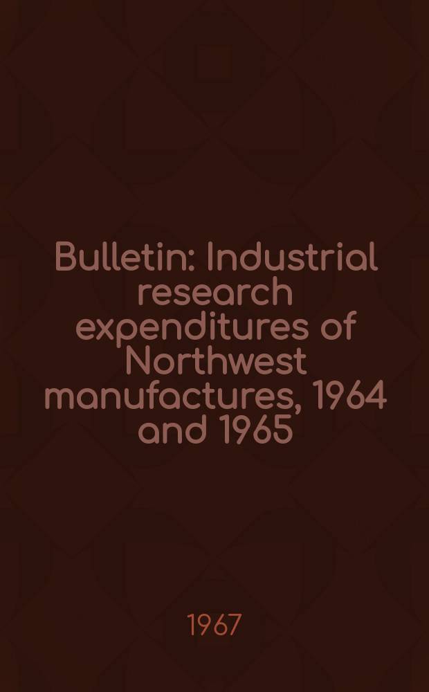 Bulletin : Industrial research expenditures of Northwest manufactures, 1964 and 1965