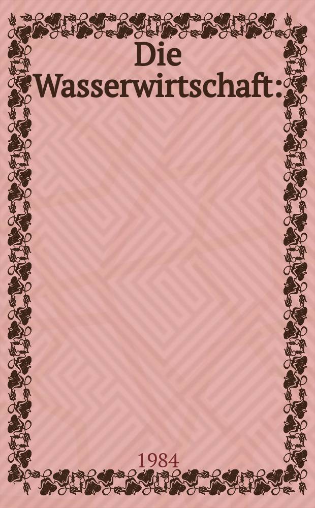 Die Wasserwirtschaft : (Früher Deutsch Wasserwirtschaft). Jg.74 1984, H.3 : Sonderheft zum 5. Talsperren-Symposium Nürnberg vom 29.Febr. bis 1. März 1987