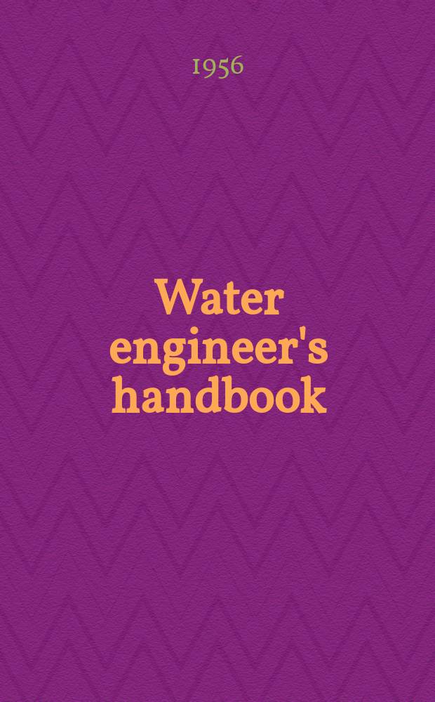 Water engineer's handbook : Comp. by the staff of "Water and water engineering "