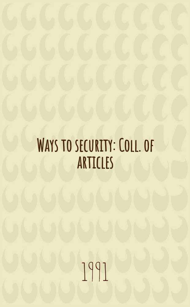 Ways to security : Coll. of articles: Intern. peace a disarmament ser. Issue5 : (New thinking and stratrgy of peace for the 1990)