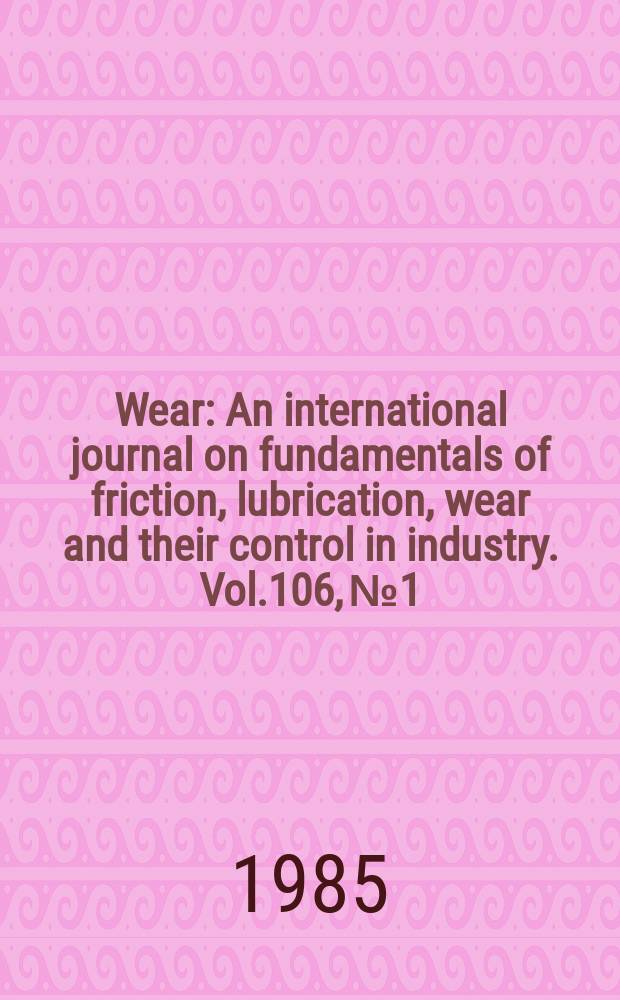 Wear : An international journal on fundamentals of friction, lubrication, wear and their control in industry. Vol.106, №1/3 : Institution of mechanical engineers (London). Fretting wear seminar (1985; Nottingham). Proceedings