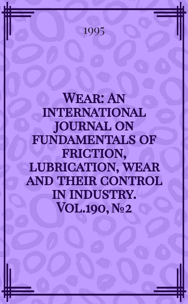 Wear : An international journal on fundamentals of friction, lubrication, wear and their control in industry. Vol.190, №2 : (AUSTRIB '94)