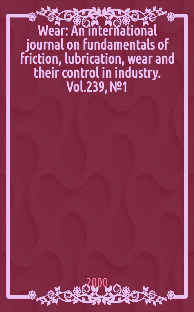 Wear : An international journal on fundamentals of friction, lubrication, wear and their control in industry. Vol.239, №1