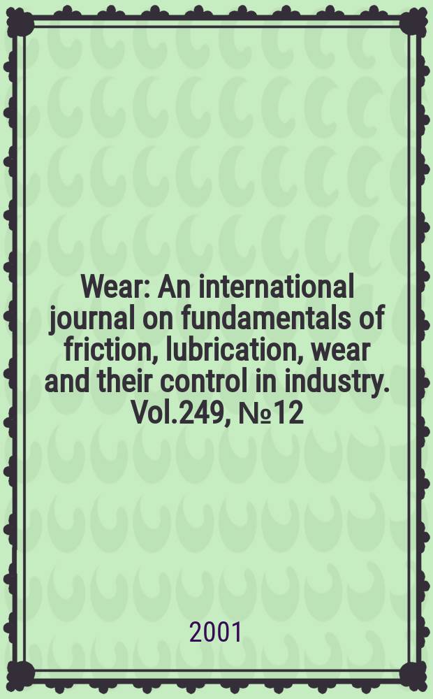 Wear : An international journal on fundamentals of friction, lubrication, wear and their control in industry. Vol.249, №12