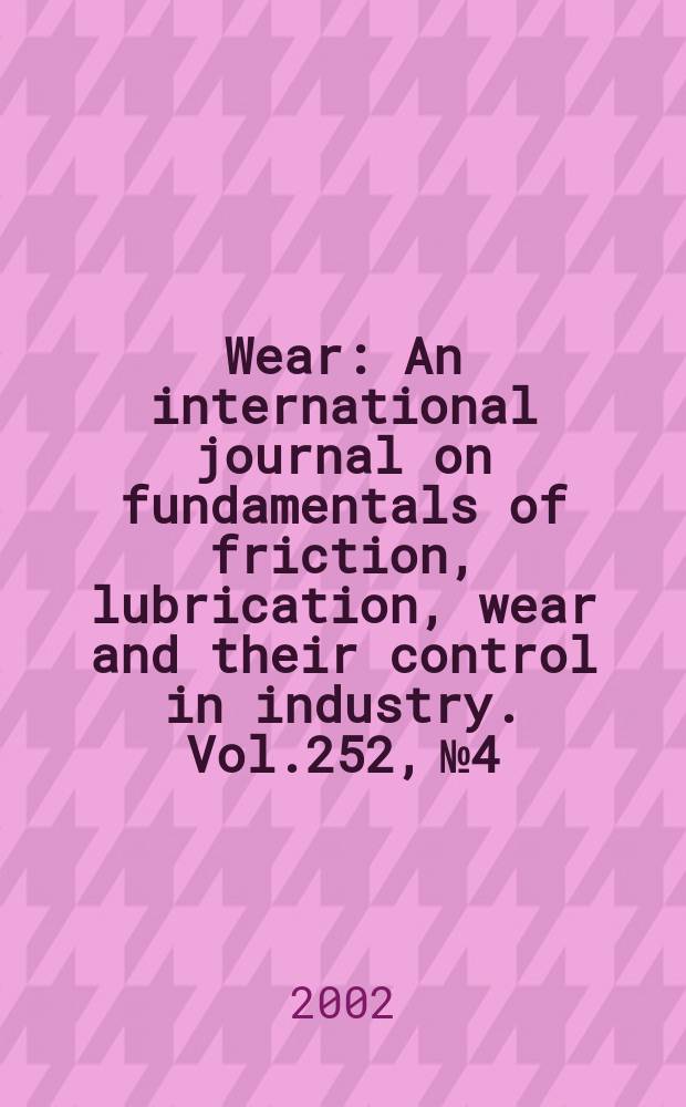 Wear : An international journal on fundamentals of friction, lubrication, wear and their control in industry. Vol.252, №4