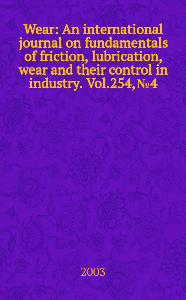 Wear : An international journal on fundamentals of friction, lubrication, wear and their control in industry. Vol.254, №4
