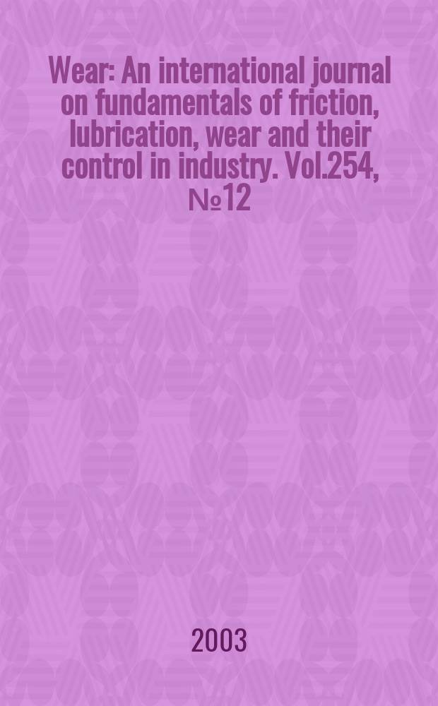 Wear : An international journal on fundamentals of friction, lubrication, wear and their control in industry. Vol.254, №12