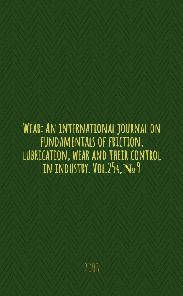 Wear : An international journal on fundamentals of friction, lubrication, wear and their control in industry. Vol.254, №9 : "Integrating friction and wear research" seminar (2002; Ilmenau). Papers presented