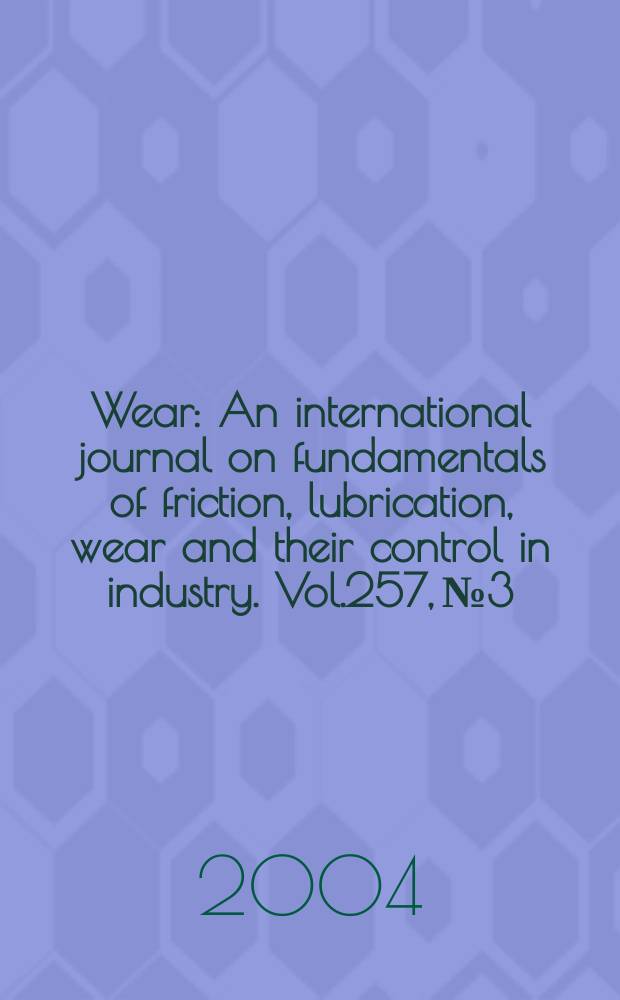 Wear : An international journal on fundamentals of friction, lubrication, wear and their control in industry. Vol.257, №3
