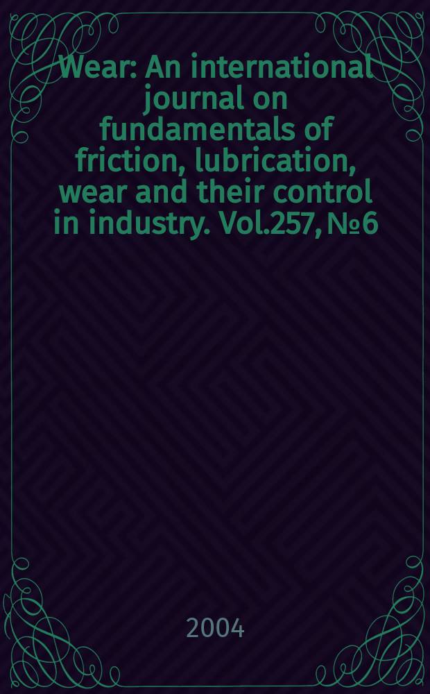 Wear : An international journal on fundamentals of friction, lubrication, wear and their control in industry. Vol.257, №6