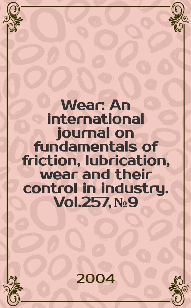 Wear : An international journal on fundamentals of friction, lubrication, wear and their control in industry. Vol.257, №9
