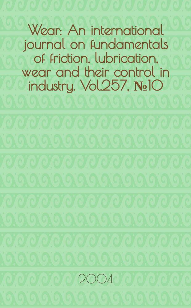 Wear : An international journal on fundamentals of friction, lubrication, wear and their control in industry. Vol.257, №10