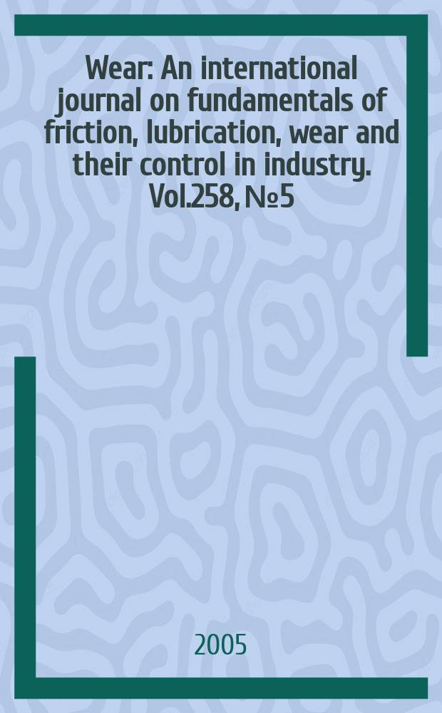 Wear : An international journal on fundamentals of friction, lubrication, wear and their control in industry. Vol.258, №5