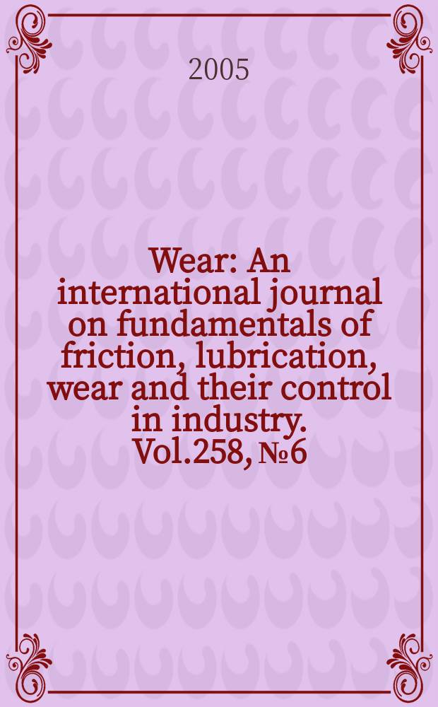 Wear : An international journal on fundamentals of friction, lubrication, wear and their control in industry. Vol.258, №6