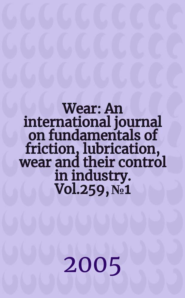 Wear : An international journal on fundamentals of friction, lubrication, wear and their control in industry. Vol.259, №1/6 : International conference on wear of materials (15; 2004; San Diego, Calif.)