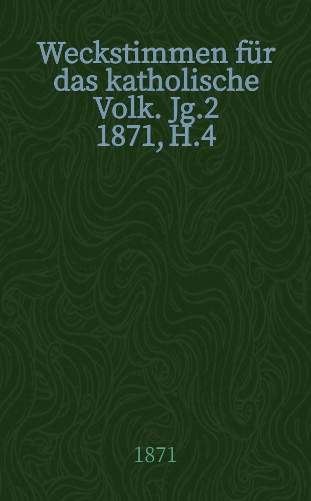 Weckstimmen für das katholische Volk. Jg.2 1871, H.4 : Vier vorwitzige Fragen