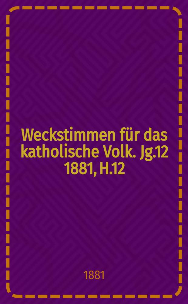 Weckstimmen für das katholische Volk. Jg.12 1881, H.12 : Zur Wiederherstellung der westlichen Herrschaft des Papstes