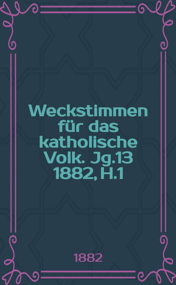 Weckstimmen für das katholische Volk. Jg.13 1882, H.1 : Die Wiedervereinigung mit der morgenländischen Kirche