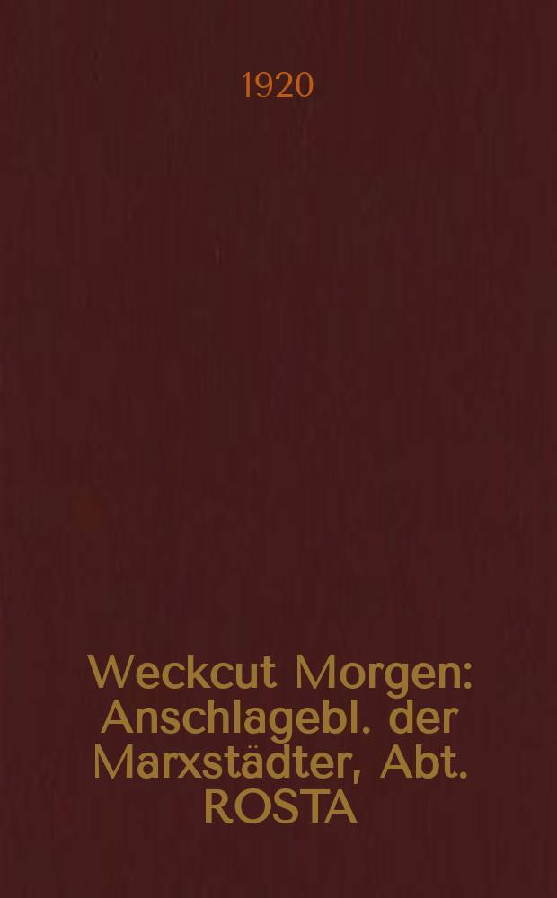 Weckcut Morgen : Anschlagebl. der Marxstädter , Abt. ROSTA